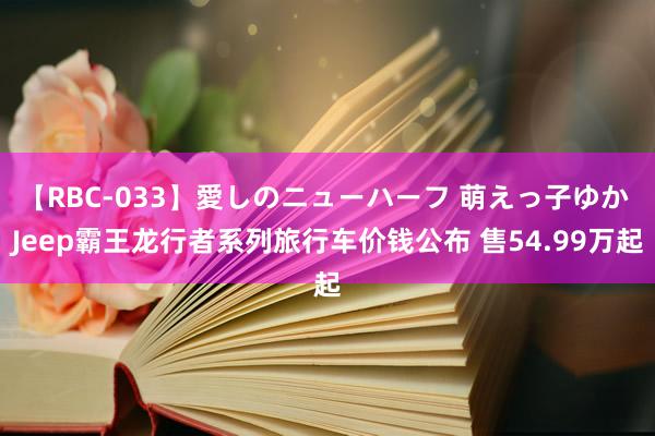 【RBC-033】愛しのニューハーフ 萌えっ子ゆか Jeep霸王龙行者系列旅行车价钱公布 售54.99万起