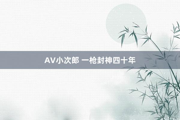 AV小次郎 一枪封神四十年