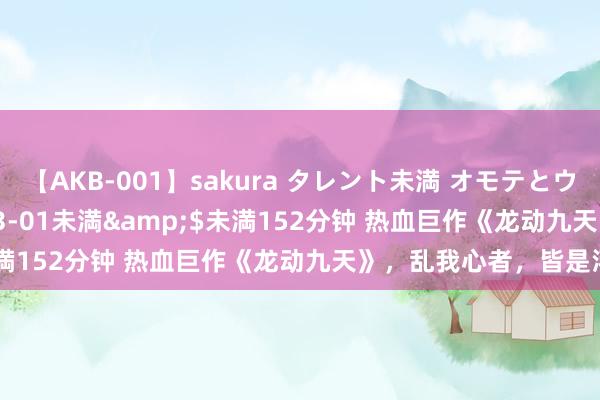 【AKB-001】sakura タレント未満 オモテとウラ</a>2009-03-01未満&$未満152分钟 热血巨作《龙动九天》，乱我心者，皆是浮云！