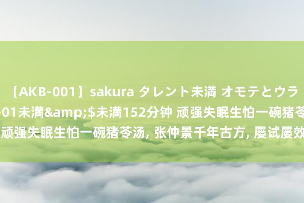 【AKB-001】sakura タレント未満 オモテとウラ</a>2009-03-01未満&$未満152分钟 顽强失眠生怕一碗猪苓汤， 张仲景千年古方， 屡试屡效， 错过可惜!